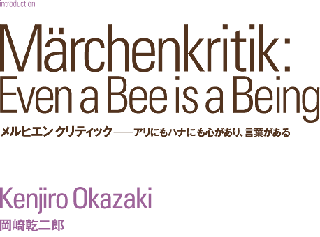 Märchenkritik: Even a Bee is a Being:メルヒエンクリティック――アリにもハナにも心があり、言葉がある | 岡崎乾二郎